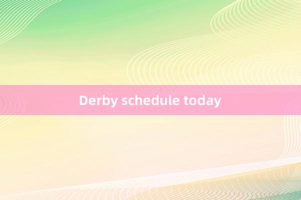 Derby schedule today