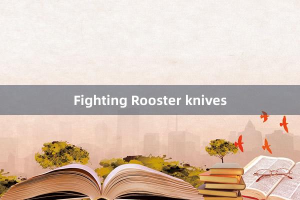 Fighting Rooster knives