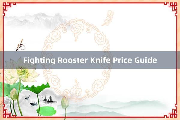 Fighting Rooster Knife Price Guide