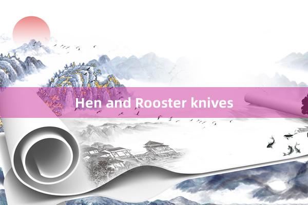 Hen and Rooster knives