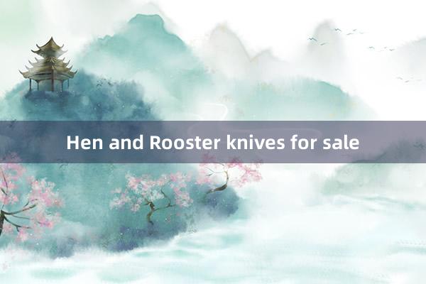 Hen and Rooster knives for sale