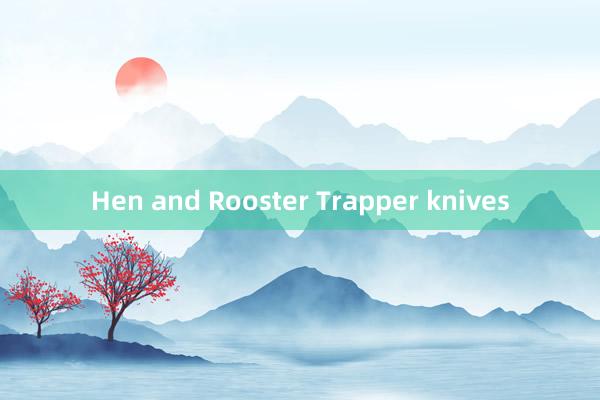 Hen and Rooster Trapper knives