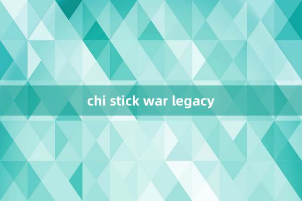 chi stick war legacy