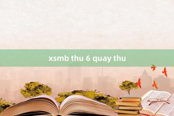 xsmb thu 6 quay thu