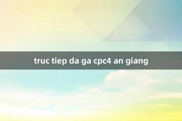 truc tiep da ga cpc4 an giang