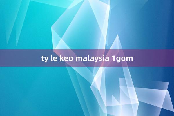 ty le keo malaysia 1gom