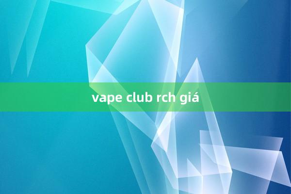 vape club rch giá