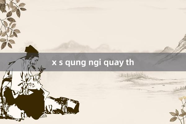 x s qung ngi quay th