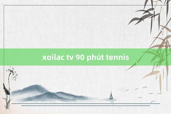 xoilac tv 90 phút tennis