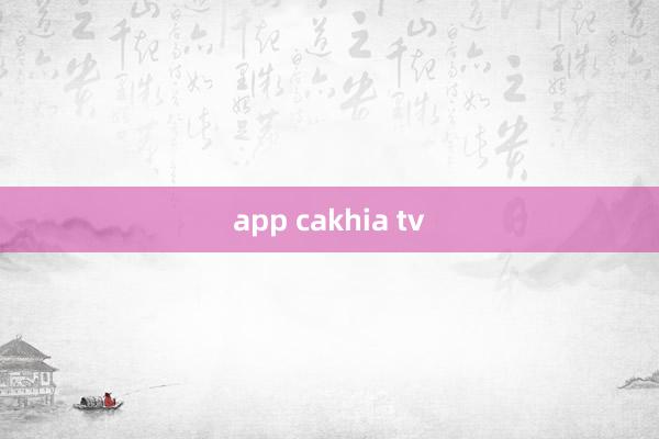 app cakhia tv