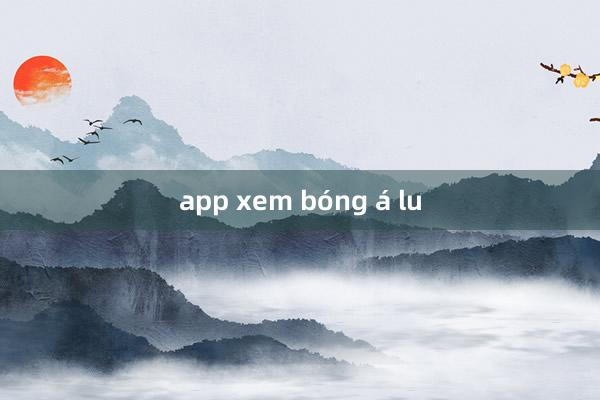 app xem bóng á lu