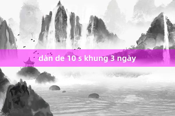 dàn de 10 s khung 3 ngày