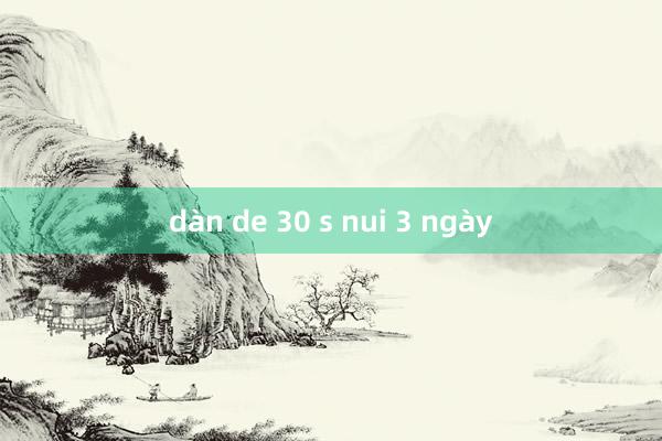 dàn de 30 s nui 3 ngày