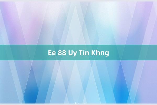 Ee 88 Uy Tín Khng