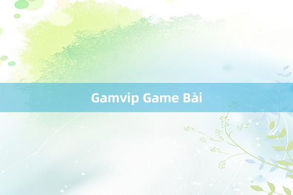 Gamvip Game Bài