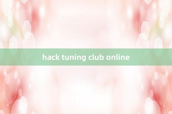 hack tuning club online