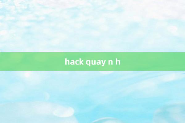 hack quay n h