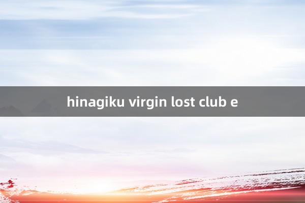 hinagiku virgin lost club e