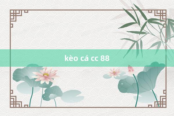 kèo cá cc 88