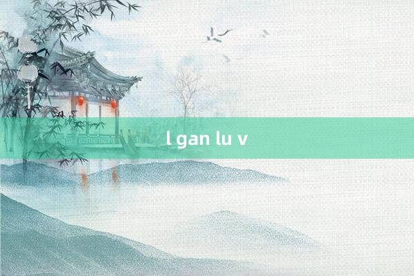 l gan lu v