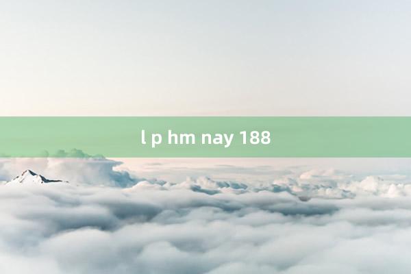 l p hm nay 188