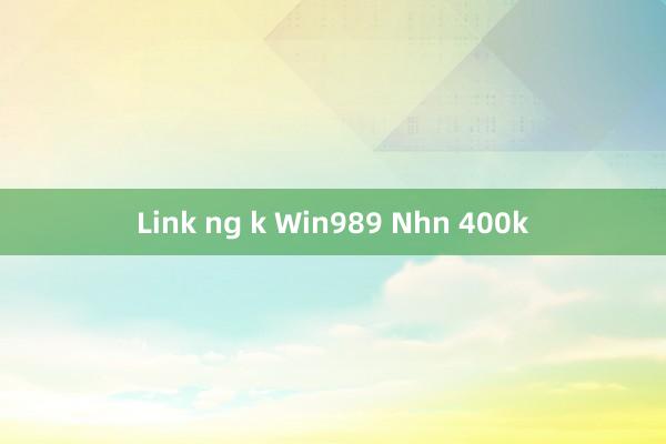 Link ng k Win989 Nhn 400k