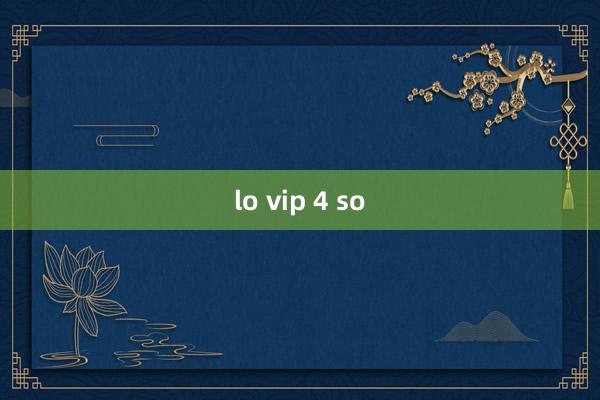 lo vip 4 so