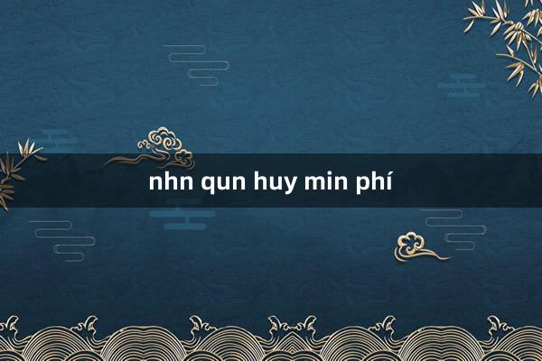 nhn qun huy min phí