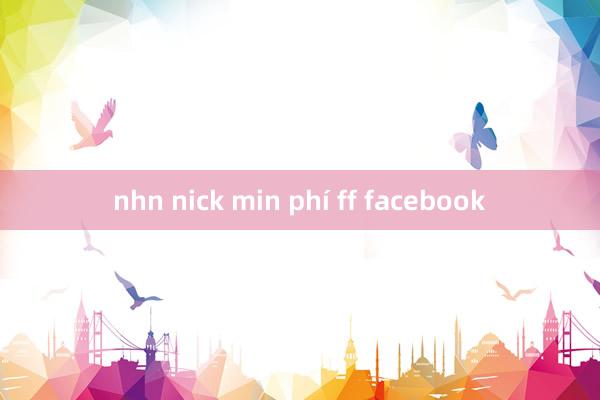 nhn nick min phí ff facebook