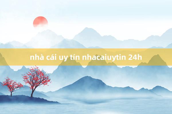 nhà cái uy tín nhacaiuytin 24h