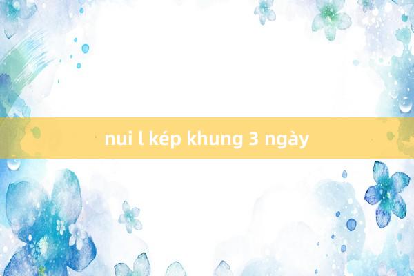 nui l kép khung 3 ngày