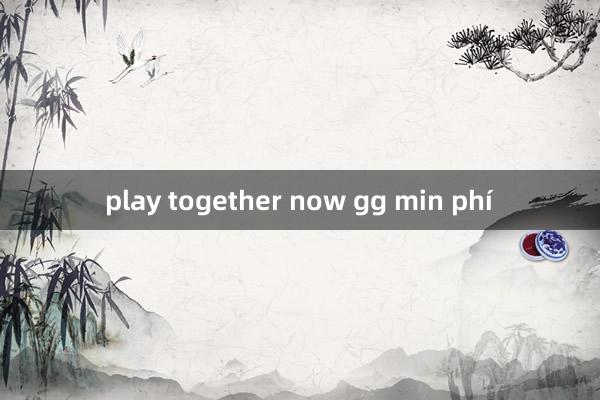 play together now gg min phí