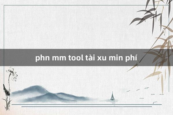 phn mm tool tài xu min phí