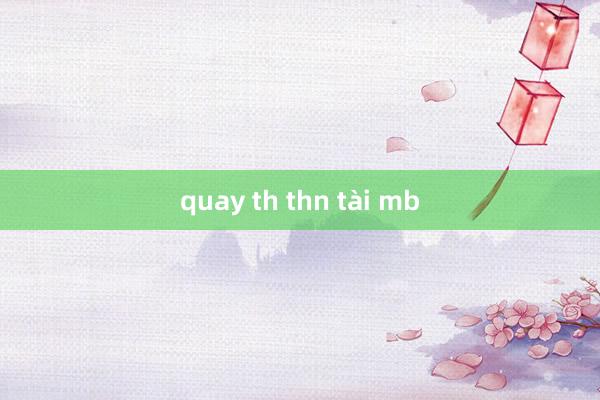 quay th thn tài mb