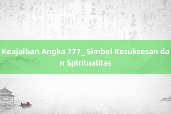 Keajaiban Angka 777_ Simbol Kesuksesan dan Spiritualitas