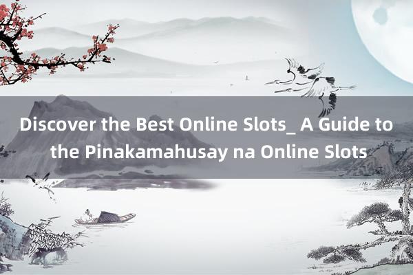 Discover the Best Online Slots_ A Guide to the Pinakamahusay na Online Slots