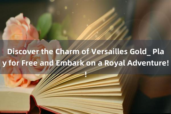 Discover the Charm of Versailles Gold_ Play for Free and Embark on a Royal Adventure!