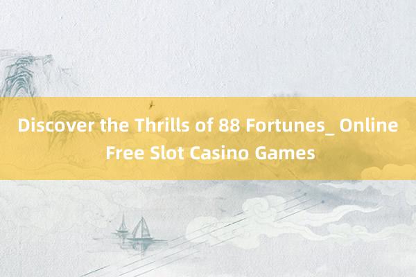 Discover the Thrills of 88 Fortunes_ Online Free Slot Casino Games