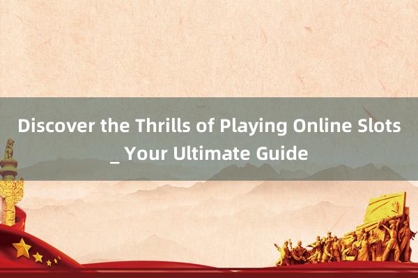 Discover the Thrills of Playing Online Slots_ Your Ultimate Guide