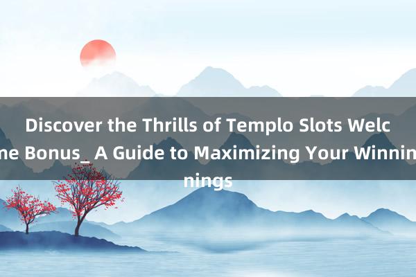 Discover the Thrills of Templo Slots Welcome Bonus_ A Guide to Maximizing Your Winnings