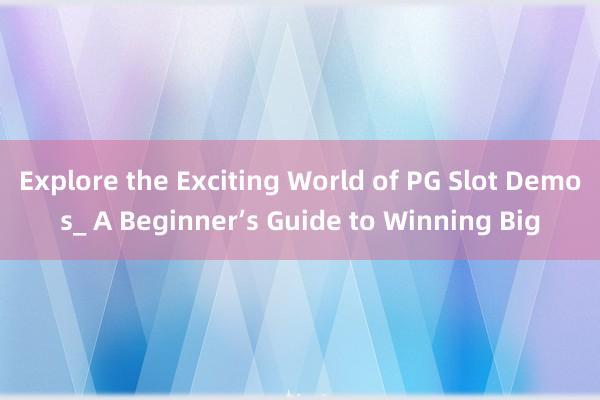 Explore the Exciting World of PG Slot Demos_ A Beginner’s Guide to Winning Big