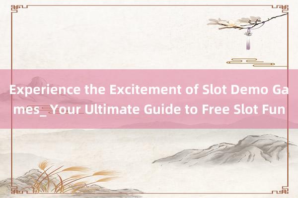 Experience the Excitement of Slot Demo Games_ Your Ultimate Guide to Free Slot Fun