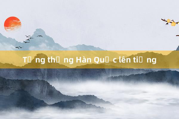 Tổng thống Hàn Quốc lên tiếng