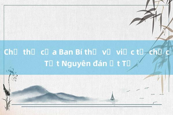 Chỉ thị của Ban Bí thư về việc tổ chức Tết Nguyên đán Ất Tỵ