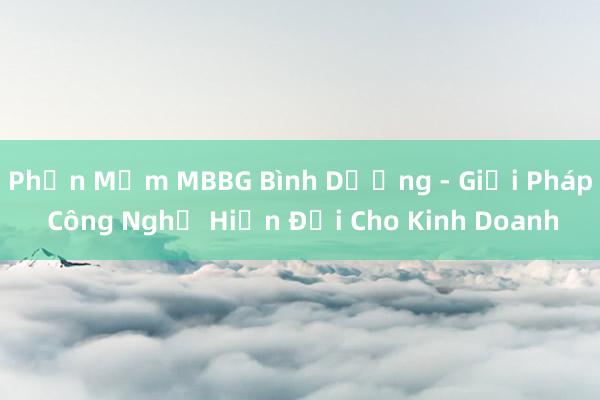 Phần Mềm MBBG Bình Dương - Giải Pháp Công Nghệ Hiện Đại Cho Kinh Doanh