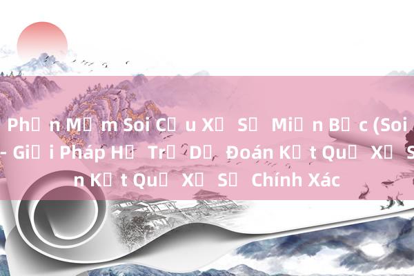 Phần Mềm Soi Cầu Xổ Số Miền Bắc (Soi Cầu XSMB) - Giải Pháp Hỗ Trợ Dự Đoán Kết Quả Xổ Số Chính Xác