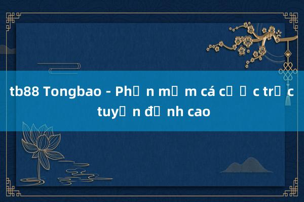 tb88 Tongbao - Phần mềm cá cược trực tuyến đỉnh cao