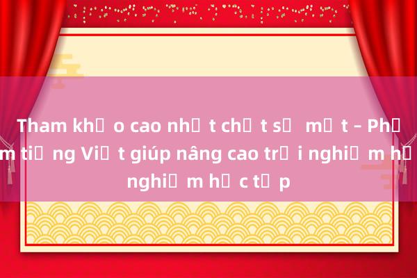 Tham khảo cao nhất chất số mật – Phần mềm tiếng Việt giúp nâng cao trải nghiệm học tập