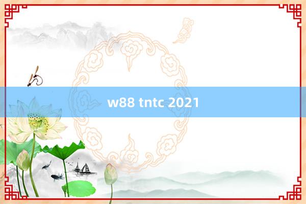 w88 tntc 2021