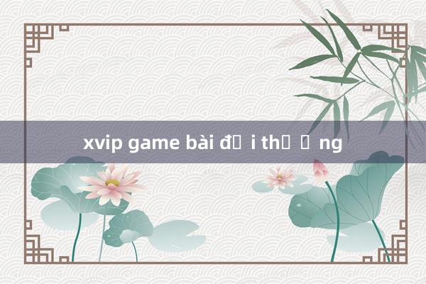 xvip game bài đổi thưởng